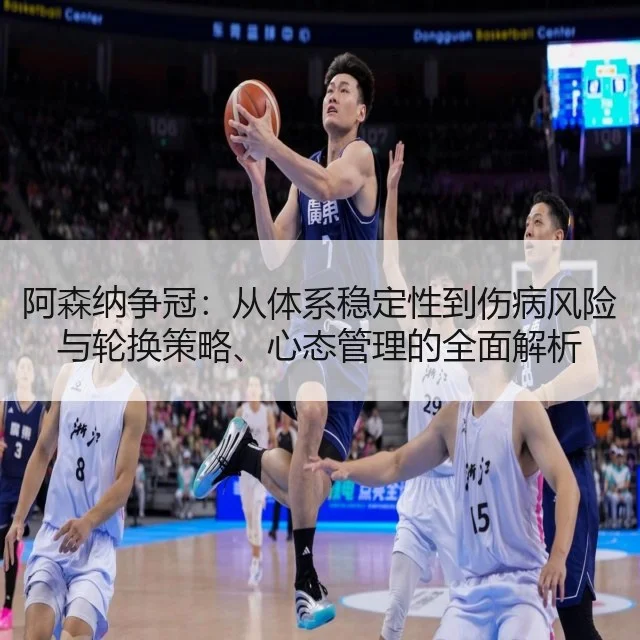 阿森纳争冠：从体系稳定性到伤病风险与轮换策略、心态管理的全面解析